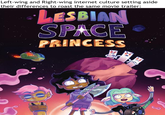 Left-wing and Right-wing internet culture setting aside their differences to roast the same movie trailer: LESBIAN SPACE PRINCESS