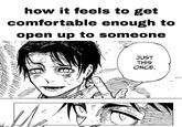 how it feels to get comfortable enough to open up to someone JUST THIS ONCE.