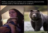 Fellas, would you rather your child be alone in the woods with a TikTok Mom or a Bear? ل TikTok Cosmosss ame, Lindsay.