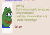 > tired of living > Zoloft not working, once plentiful friend group gone > post my honest takes on life > chuds come out of the wood work to s--- on me > I remember I'm worth s------- on mo Life is good