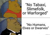 "No Tabaxi, Slimefolk, or Warforged" "No Humans, Elves or Dwarves" imgflip.com