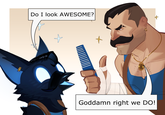 Do I look AWESOME? + Goddamn right we DO!