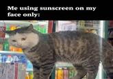 U Me using sunscreen on my face only:
