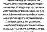 "I think just because somebody has committed this act that it's not a reason that we can't have a more nuanced discussion - or to even feel sympathy for him—while acknowledging that what he did was indefensible. It's simplistic to say: "He r---- someone, he's horrible and evil and we can never find anything likable or interesting in him"...I think there are many otherwise fairly decent, upstanding men walking around this world who possibly committed some kind of unwanted sexual advance in college and have no idea what kind of effect it had on the person and genuinely think of themselves as a good person. While for the person in the room with them, it was received in a completely different way. Nobody's ever taught Aegon about consent or what a relationship is supposed to look like and his mother married his father when she was 16. So this is a very long way of saying: It's more complicated than, "You r---- somebody, this is the end of your story."""