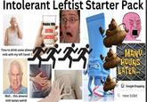 Intolerant Leftist Starter Pack Time to drink some almond milk with my left hand! :) Regular Milk EXTRA LACTOSE MANY HOURS LATER Wait... this almond milk tastes weird! Google Shopping Qnew toilet