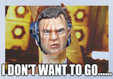 I DON'T WANT TO GO.....