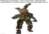 Players be like "I'm Chaotic Neutral!" and their characters are basically this: imgflip.com