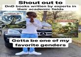 Shout out to DnD books written by experts in their academic fields HCROCS of Tara PLAYER'S GUIDE MIC CHARACTERS EDITIO IRELAND FOR FIFTH DR DHROLIN'S DICTIONARY OF DINOSAURS A PALAEONTOLOGY THEMED BOLEPLAYING SUPPLEMENT DR NATHAN T. BARTING & DR MICHAEL O'SULLIVAN ILLUSTRATIONS BY DR MARK P. WITTON Gotta be one of my favorite genders made with mematic SE