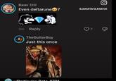 O Beav U Even deltarune? 6JAKARTAFOLKINATOR 9m Reply TheGuitarBoy Just this once REPUB Denticular Data 8701 7 Ф