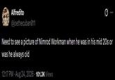 YOU'RE EITHER AT THE TABLE OR ON THE MENT Alfredito @joethecuban011 Need to see a picture of Nimrod Workman when he was in his mid 20s or was he always old 12:17 PM - Aug 24, 2026 101.3K Views