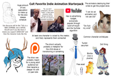 Huge amount of lore speculation to make up for the slow release schedule Fan discourse will be like "Tofu is a WAR CRIMINAL and a SERIAL KILLER and if you like them it means you support GENOCIDE" and then the character looks like this Cult Favorite Indie Animation Starterpack The animators destroying their "No, you don't understand, Tofu isn't *really* a video game character, Mama Boingus turned her into one. It's meant to represent narcissism." ►YouTube Has no advertising budget, exclusively popular through word-of-mouth and the YouTube algorithm At least one character is voiced by the creator, and likely represents them somewhat The show was probably meant for a young adult audience but then became a sleeper hit with 13-year-olds The show's actually probably a metaphor for like child abuse or transitioning or something wrists to get the project done "I can do cel animation and not use CGI" "Ow f--- my wrist" Common character archetypes Tumblr sexyman Blorbie (now a plushie) Free asset Doll thing