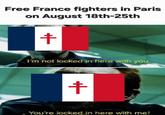 Free France fighters in Paris on August 18th-25th 牛 I'm not locked in here with you. 牛 You're locked in here with me!