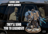 BJORN LOOK OUT!!! BJORN!!! THEY'LL SEND YOU TO LEGENDS!!! амс