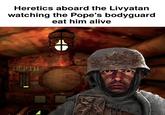 Heretics aboard the Livyatan watching the Pope's bodyguard eat him alive DEPTH
