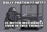 DOLLY PARTON?? W--? imgflip.com IS MITCH MCCONNELL EVEN IN THIS THING?!