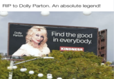 RIP to Dolly Parton. An absolute legend! Dolly Parton Find the good in everybody. KINDNESS 17