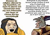 Nooooo no religion allowed in my Imperium, we have to starve out Chaos! Not even my own Primarchs can know of Chaos, it's too corrupting!!! Everyone in my Empire knows what Chaos is and why it's bad and dangerous. Also while we appreaceate anyone who worships Sigmar, you can worship pretty much whatever you want as long as it isn't Chaos. REX KA
