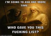 I'M GOING TO ASK ONE MORE TIME... WHO GAVE YOU THIS F------ LIST? made with mematic