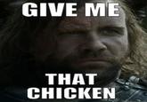 GIVE ME THAT CHICKEN