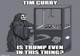 TIM CURRY imgflip.com IS TRUMP EVEN IN THIS THING?