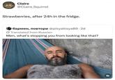 Claire @Claire Squirrel Strawberries, after 24h in the fridge. бармен, повтори @pisyakisya89 · 2d Translated from Russian Men, what's stopping you from looking like that?