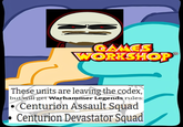 GAMES WORKSHOP These units are leaving the codex, but will get Warhammer Legends rules: Centurion Assault Squad Centurion Devastator Squad