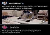 tansuyegen ❤ The robot that makes your bed just killed the "need a roommate" argument. daniiuke Rich people don't know why people have roommates...