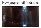 How your email finds me IG: @starwars sheevposting