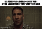 FARMERS DURING THE NAPOLEONIC WARS SEEING AN ARMY SET UP CAMP NEAR THEIR FARM: imgflip.com