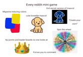 Every reddit mini game Migraine inducing colors cute loveable mascot Evil secret version of mascot "Create your own!" Spin the wheel Xp points and leader boards no one looks at Listen to a Me a long show Make ban Ride Do laune ina Start a christmas/birth Learn a tik tok Clean out old d Get and do a Do makeup on Try a new makeu Paint something Paint something Make yoursel Draw something Birthday Do you or someone Play roblox(theres Sew a cute deskri e pics rieng to crock Learn to Take a nap Take cute pic Try to mot a workou Make a a n Make Go s ວາງ ຕ ່ອ Stretch asks and your fav sho pottery Potte Karaok ends Spin D D D as 30 pu 189 36 ນີ້ ວ ່ າ jno upd Sunsa splay on D подо розу роз og no шобю 110 D Bake 83 ookieg ake cook Go on a and take pi ODU Forces you to comment