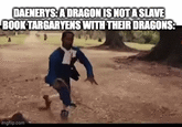 DAENERYS: A DRAGON IS NOT A SLAVE BOOK TARGARYENS WITH THEIR DRAGONS: imgflip.com