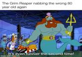 The Grim Reaper nabbing the wrong 80 year old again It's even funnier the second time! made with mematic