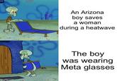 imgflip.com An Arizona boy saves a woman during a heatwave The boy was wearing Meta glasses