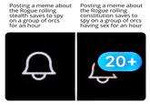 Posting a meme about the Rogue rolling stealth saves to spy on a group of orcs for an hour Posting a meme about the Rogue rolling constitution saves to spy on a group of orcs having sex for an hour 20+
