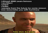 >Almost 5000 years famous >architect >priest >writer >people from the future for some reason now associates you with horniness Wavescence Take that, Ea Nasir.