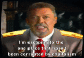 I'm escaping to the one place that hasn't been corrupted by capitalism