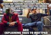 WHAT YOU WANNA DO IS SELECT THE FANDOM, CATEGORY, AND PAIRING, THEN ANY ADDITIONAL TAGS YOU WANNA READ. THERE'S ALSO TAGS TO BE EXCLUDED- Do not lean ona A03 EXPLAINING TAGS TO WATTPAD imgflip.com