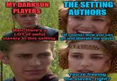 imgfile.com MY DARKSUN PLAYERS THE SETTING AUTHORS Man, there's a LOT of awful Of course! Now you can slavery in this setting. go and liberate the slaves You're freeing the slaves, right?