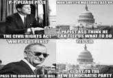 P-P-PLEASE PASS MAN SHUT YO MASSHOLE ASS UP PAPIST ASS THINK HE THE CIVIL RIGHTS ACT CAN TELL US WHAT TO DO "WHIPS OUT PENIS YES SIR GLORY TO THE PASS THE GODDAMN N****R BILL NEW DEMOCRATIC PARTY
