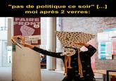 "pas de politique ce soir" [...] moi après 2 verres: FAIRE FRONT ww DROS FAIRE FRONT NOS CES PUBLICS