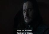6 When she murdered the slavers of Astapor,