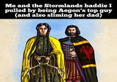 Me and the Stormlands baddie I pulled by being Aegon's top guy (and also sliming her dad) O 118 WAR 39