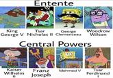 King Entente Tsar DO George Woodrow George V Nicholas II Clemenceau Wilson Central Powers GOOD IG ZNoble Kaiser Wilhelm || Franz Joseph Mehmed V Tsar Ferdinand I