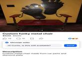 Custom funky metal chair $500 $600 ✓ 76 ☐ 16 ☐ Message seller Hi Curtis, is this still available? Send Description Custom metal chair made from car parts and diamond plate