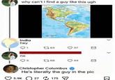 why can't I find a guy like this ugh India hey no 163 37 05 168 044 Christopher Columbus He's literally the guy in the pic 5.9K 27175