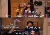 Sarge Um...whatcha got there? An Astartes-pattern Melta Bomb Twitch A smoothie.