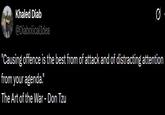 Khaled Diab @DiabolicalIdea "Causing offence is the best from of attack and of distracting attention from your agenda." The Art of the War - Don Tzu