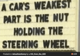 A CAR'S WEAKEST PART IS THE NUT HOLDING THE STEERING WHEEL Posted in r/whoathatsfunny by u/OG_from_the_GEE LOC reddit