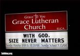 Grace to You Grace Lutheran Church WITH GOD, ELCA SIZE NEVER MATTERS Sunday Worship SAM & 10:30AM Sunday School 9:15AM failblog.org