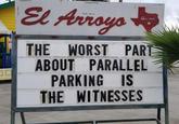 El Arroyo Austin THE WORST PART ABOUT PARALLEL PARKING IS THE WITNESSES goooog